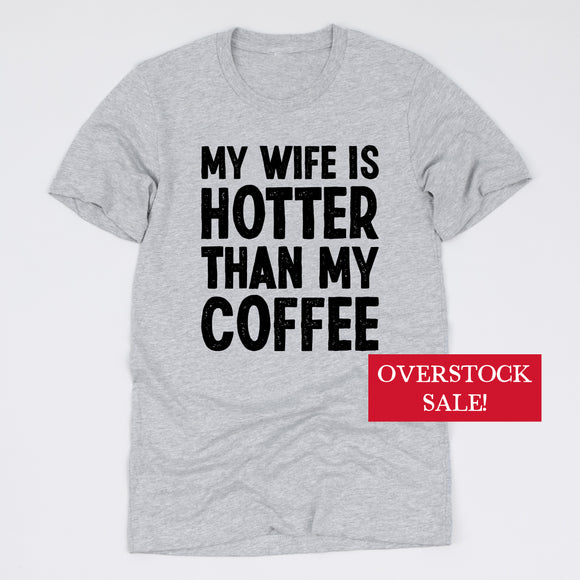 (FINAL SALE) My Wife Is Hotter Than My Coffee Tee