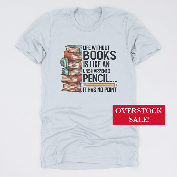 (FINAL SALE) Life Without Books Is Like An Unsharpened Pencil Tee